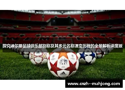 探究波尔蒂足球俱乐部别称及其多元名称演变历程的全景解析深度版