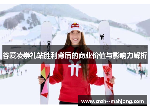 谷爱凌崇礼站胜利背后的商业价值与影响力解析