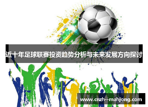 近十年足球联赛投资趋势分析与未来发展方向探讨 近十年足球联赛投资趋势分析与未来发展方向探讨