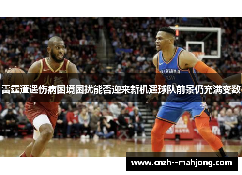 雷霆遭遇伤病困境困扰能否迎来新机遇球队前景仍充满变数