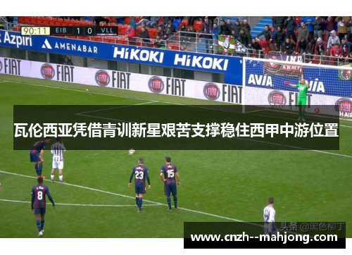 瓦伦西亚凭借青训新星艰苦支撑稳住西甲中游位置