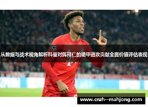 从数据与战术视角解析科曼对阵拜仁的德甲进攻贡献全面价值评估表现