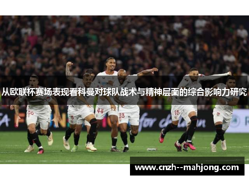 从欧联杯赛场表现看科曼对球队战术与精神层面的综合影响力研究