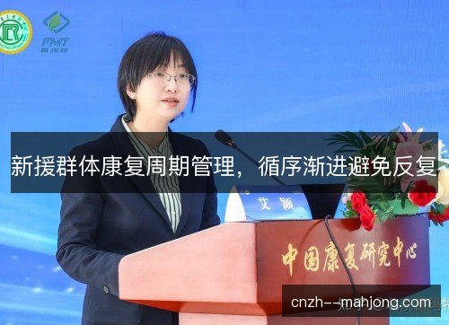 新援群体康复周期管理，循序渐进避免反复