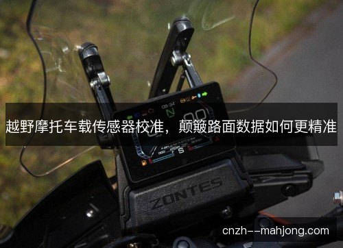 越野摩托车载传感器校准，颠簸路面数据如何更精准